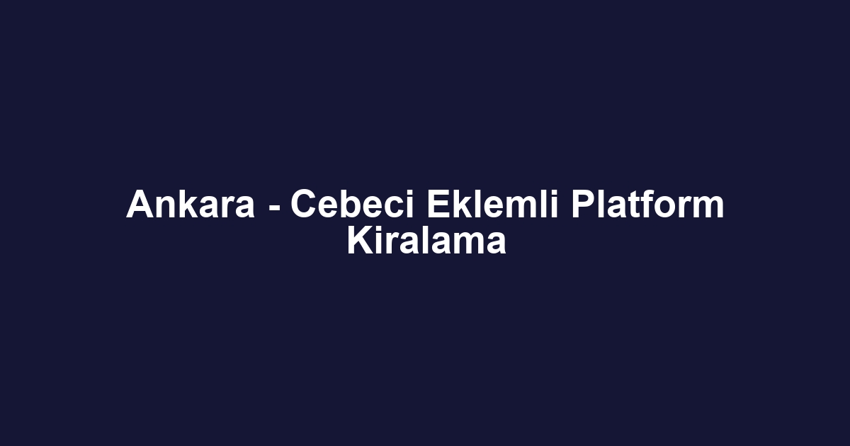 Ankara - Cebeci Eklemli Platform Kiralama