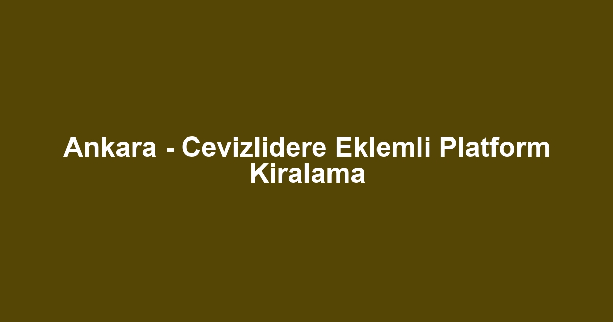 Ankara - Cevizlidere Eklemli Platform Kiralama