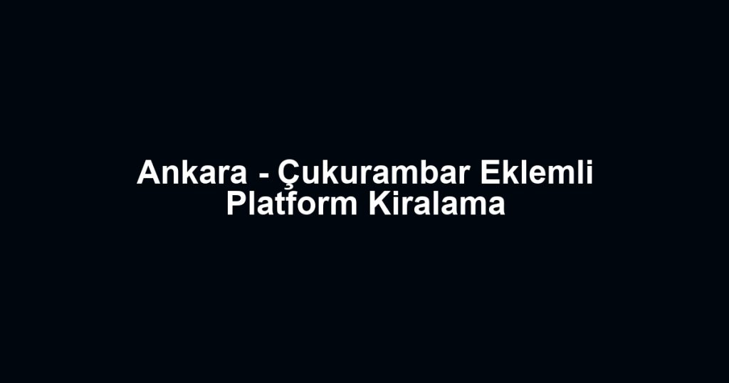Ankara - Çukurambar Eklemli Platform Kiralama