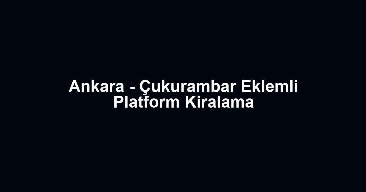 Ankara - Çukurambar Eklemli Platform Kiralama