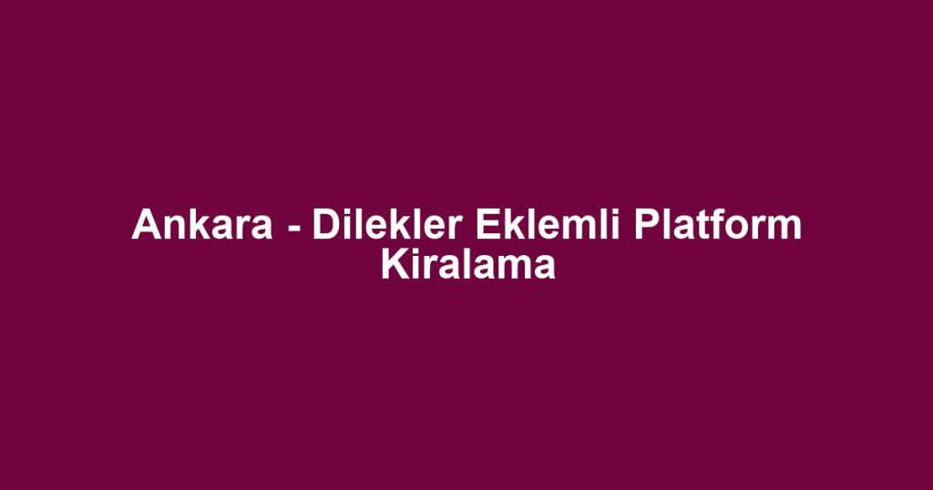Ankara - Dilekler Eklemli Platform Kiralama
