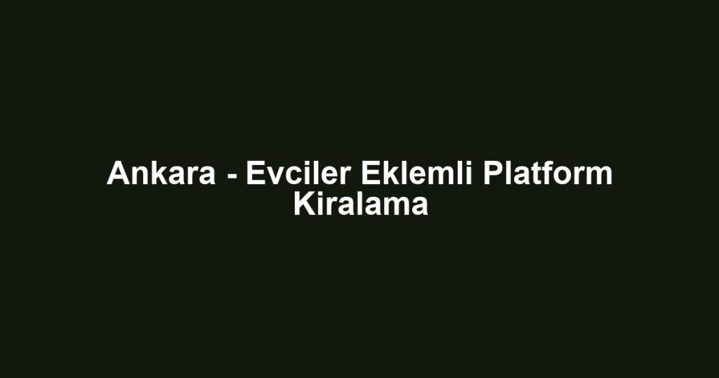 Ankara - Evciler Eklemli Platform Kiralama