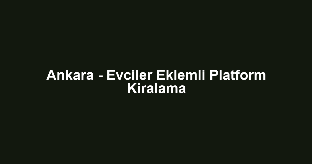 Ankara - Evciler Eklemli Platform Kiralama