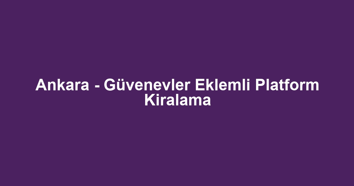 Ankara - Güvenevler Eklemli Platform Kiralama