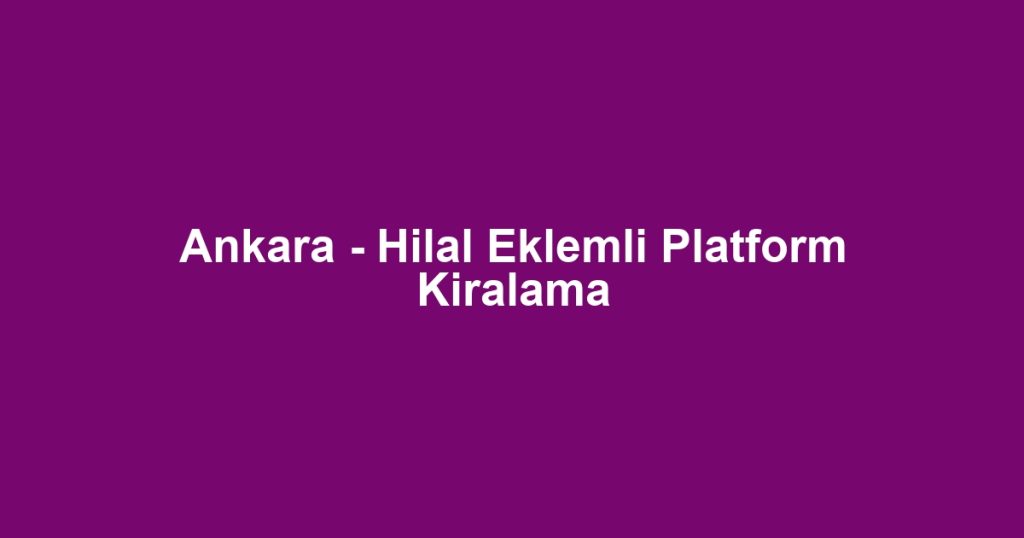 Ankara - Hilal Eklemli Platform Kiralama