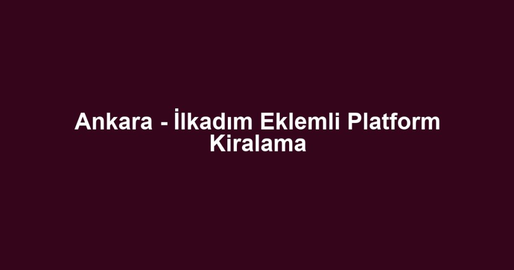 Ankara - İlkadım Eklemli Platform Kiralama