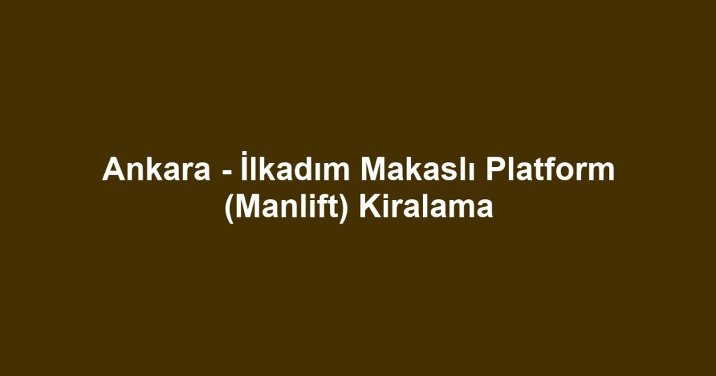 Ankara - İlkadım Makaslı Platform (Manlift) Kiralama