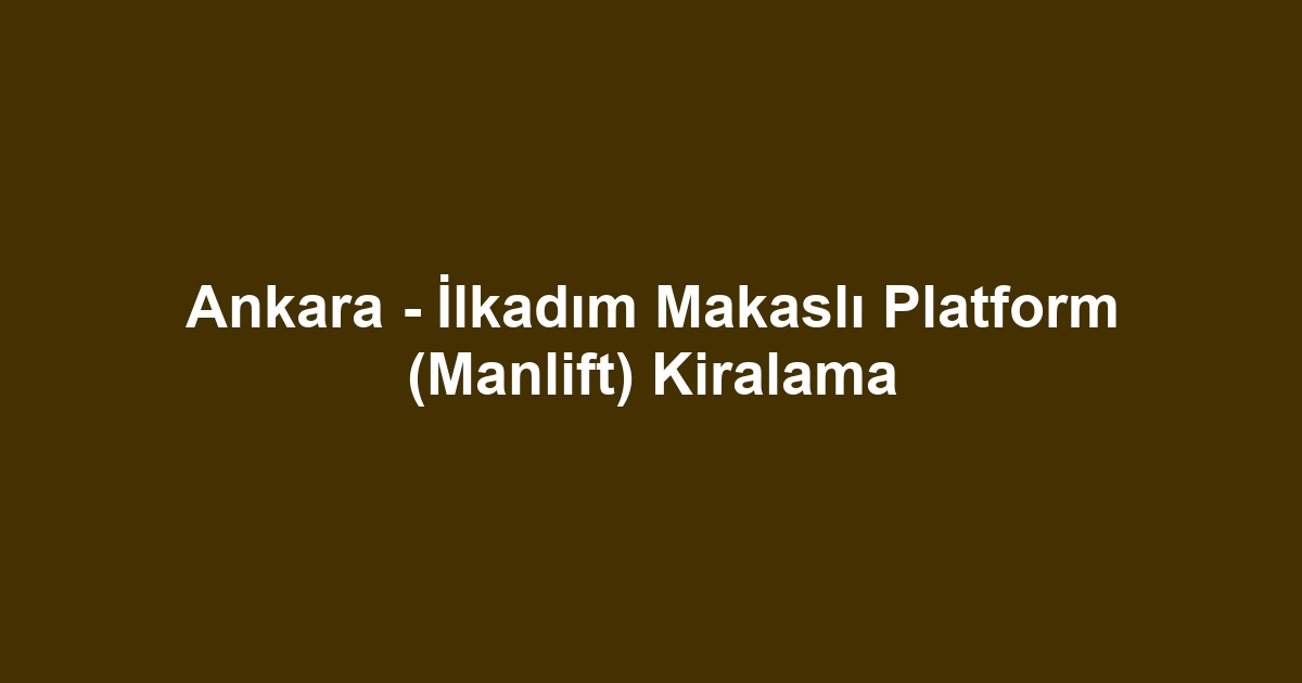 Ankara - İlkadım Makaslı Platform (Manlift) Kiralama