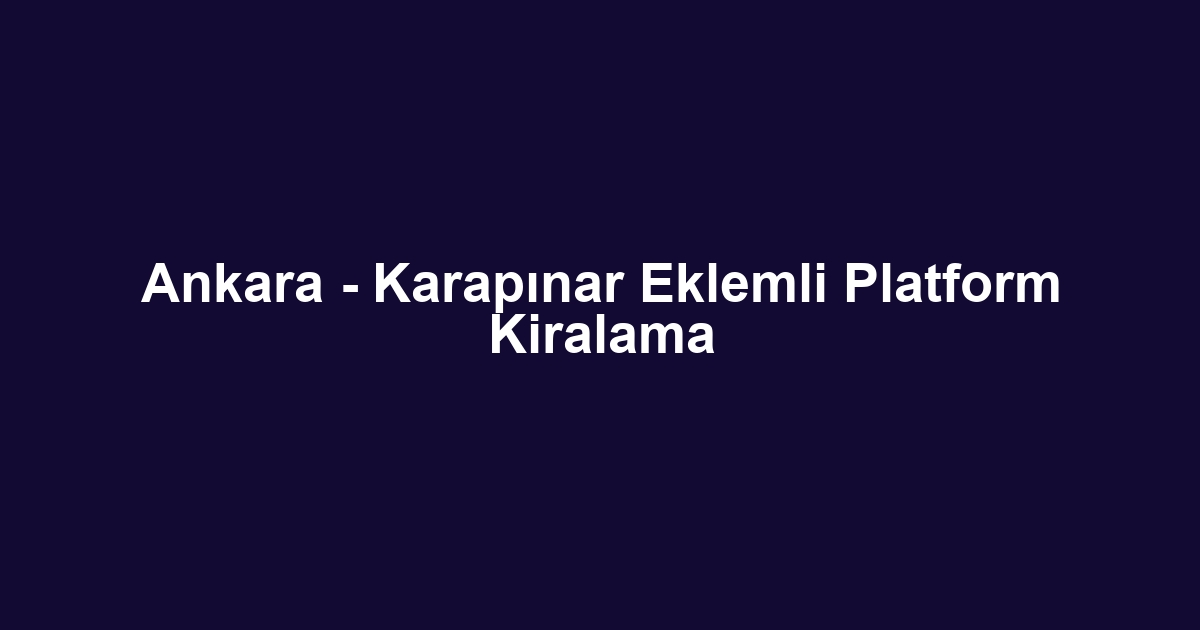Ankara - Karapınar Eklemli Platform Kiralama