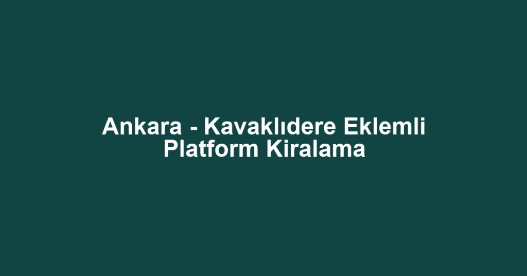 Ankara - Kavaklıdere Eklemli Platform Kiralama