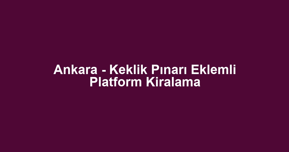 Ankara - Keklik Pınarı Eklemli Platform Kiralama