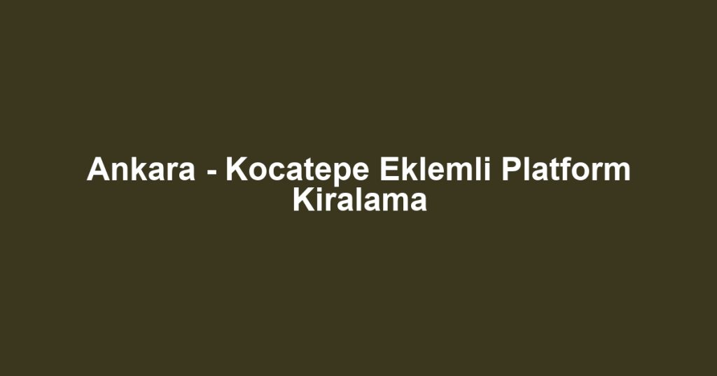 Ankara - Kocatepe Eklemli Platform Kiralama