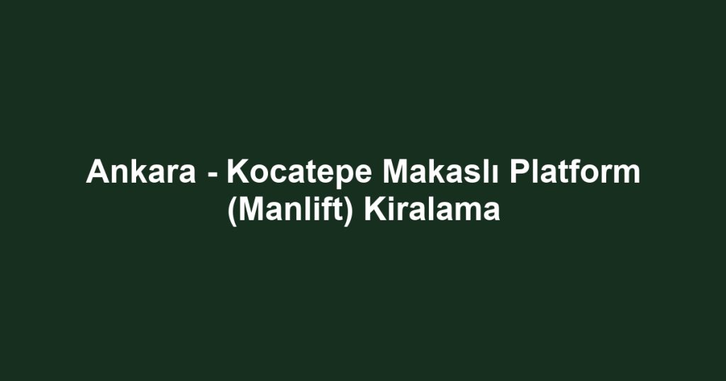 Ankara - Kocatepe Makaslı Platform (Manlift) Kiralama