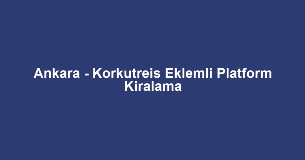 Ankara - Korkutreis Eklemli Platform Kiralama
