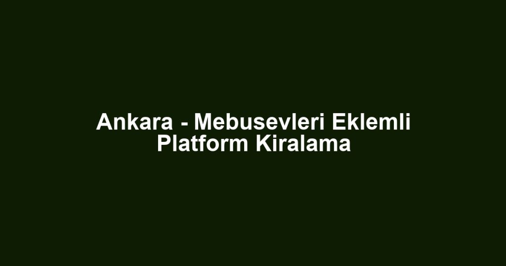 Ankara - Mebusevleri Eklemli Platform Kiralama