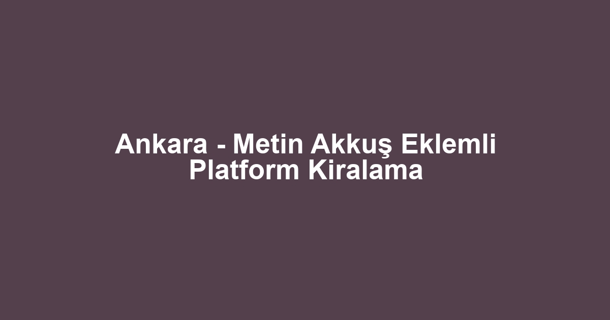 Ankara - Metin Akkuş Eklemli Platform Kiralama