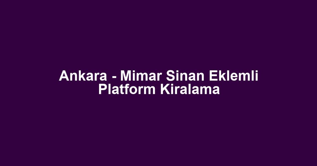 Ankara - Mimar Sinan Eklemli Platform Kiralama
