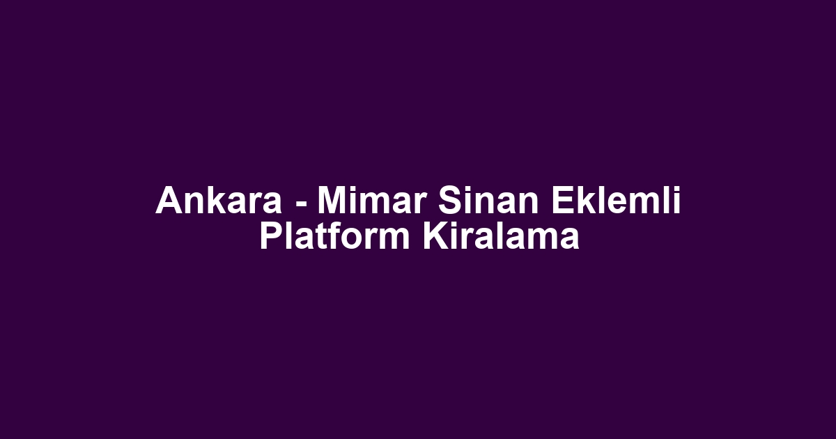 Ankara - Mimar Sinan Eklemli Platform Kiralama