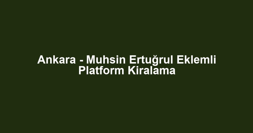 Ankara - Muhsin Ertuğrul Eklemli Platform Kiralama