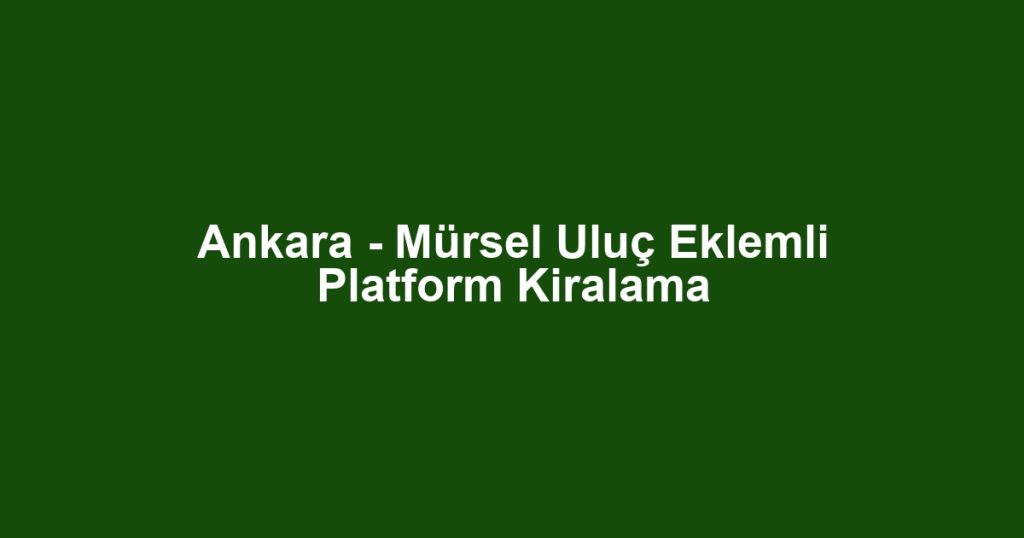 Ankara - Mürsel Uluç Eklemli Platform Kiralama