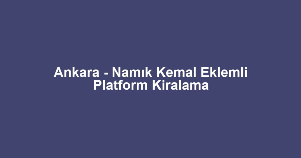 Ankara - Namık Kemal Eklemli Platform Kiralama