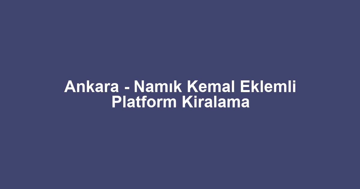 Ankara - Namık Kemal Eklemli Platform Kiralama