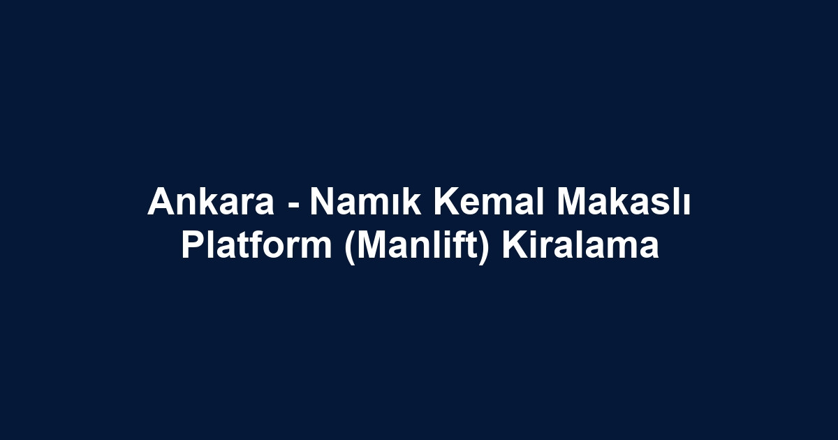 Ankara - Namık Kemal Makaslı Platform (Manlift) Kiralama