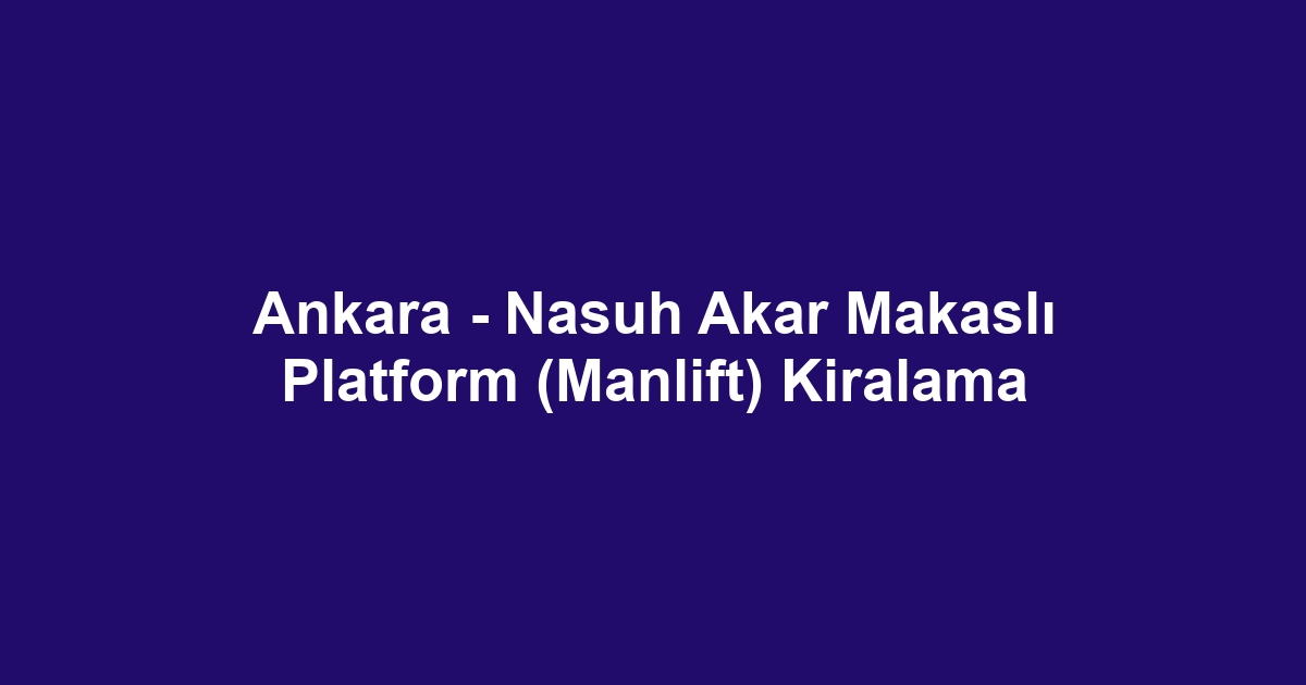 Ankara - Nasuh Akar Makaslı Platform (Manlift) Kiralama