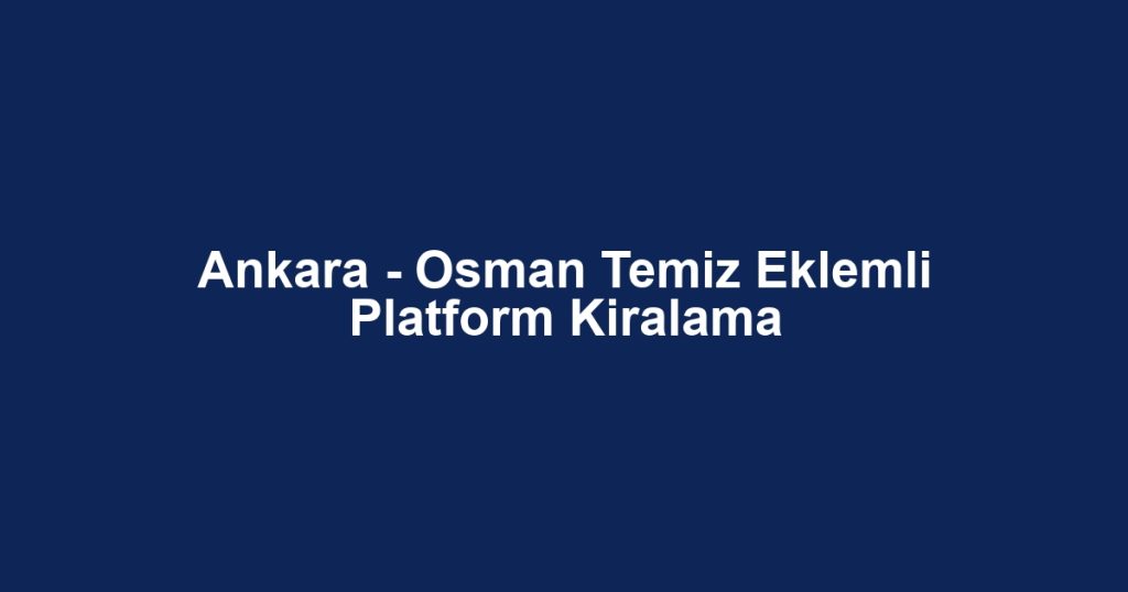Ankara - Osman Temiz Eklemli Platform Kiralama