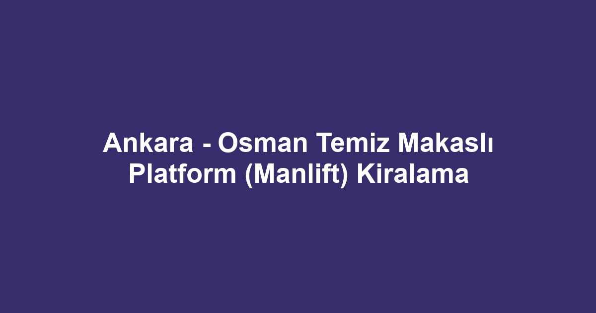 Ankara - Osman Temiz Makaslı Platform (Manlift) Kiralama