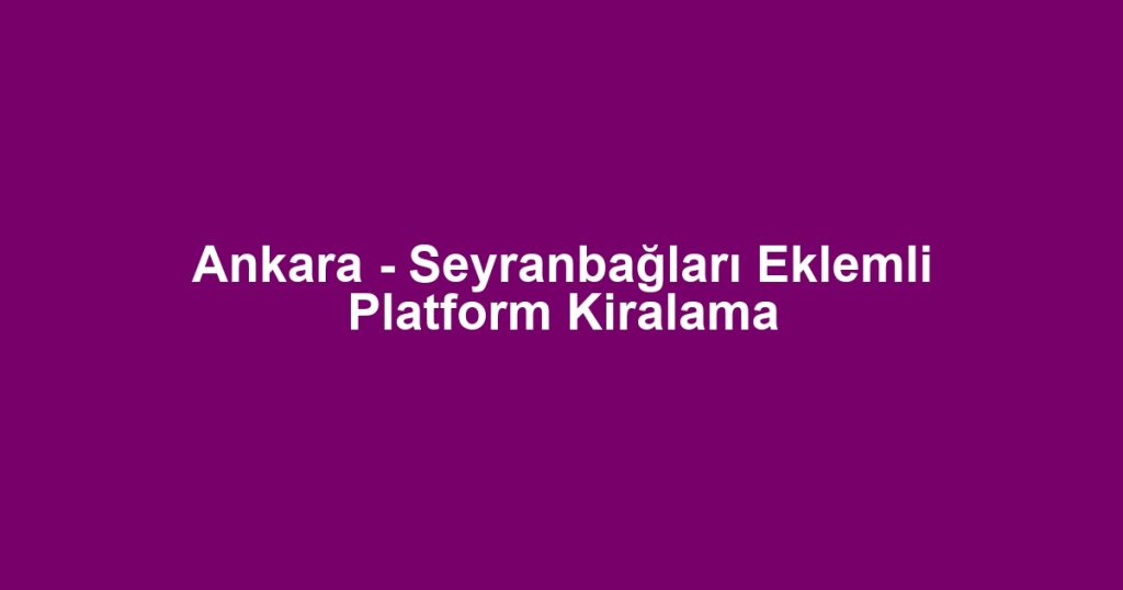 Ankara - Seyranbağları Eklemli Platform Kiralama
