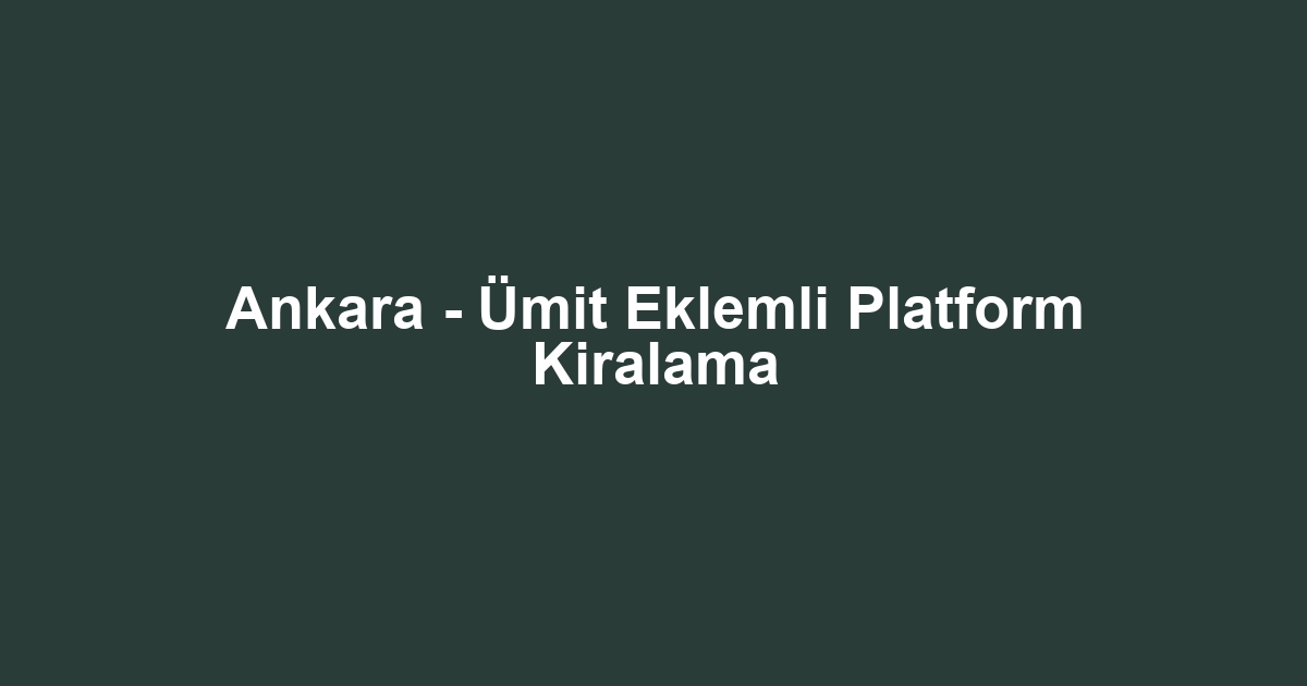 Ankara - Ümit Eklemli Platform Kiralama