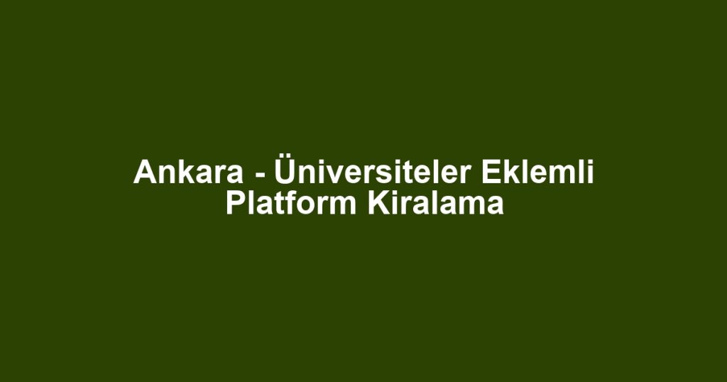 Ankara - Üniversiteler Eklemli Platform Kiralama