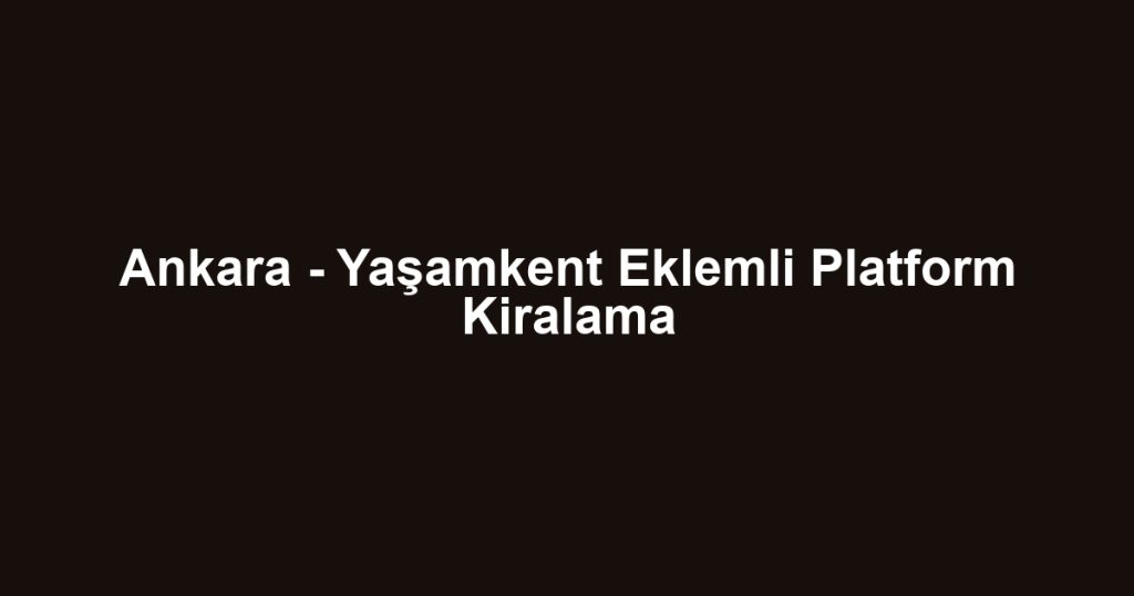 Ankara - Yaşamkent Eklemli Platform Kiralama