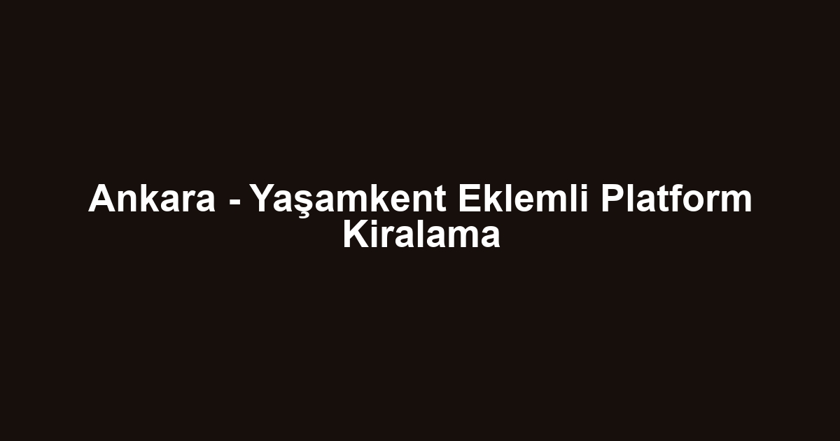 Ankara - Yaşamkent Eklemli Platform Kiralama