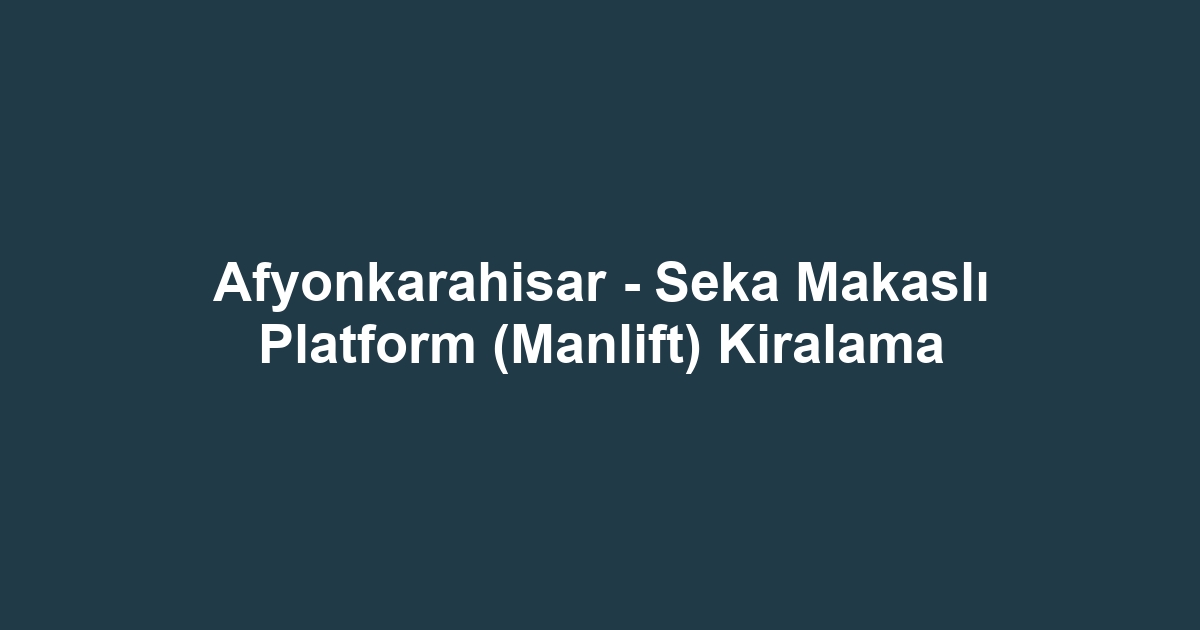 Afyonkarahisar - Seka Makaslı Platform (Manlift) Kiralama