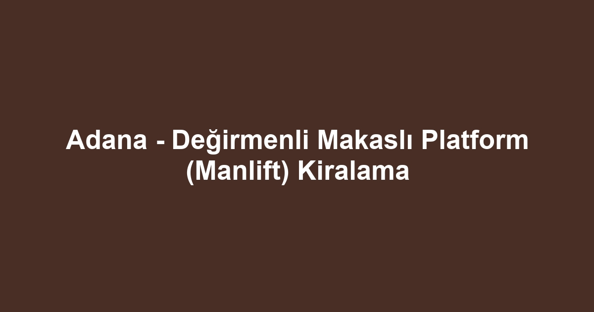 Adana - Değirmenli Makaslı Platform (Manlift) Kiralama