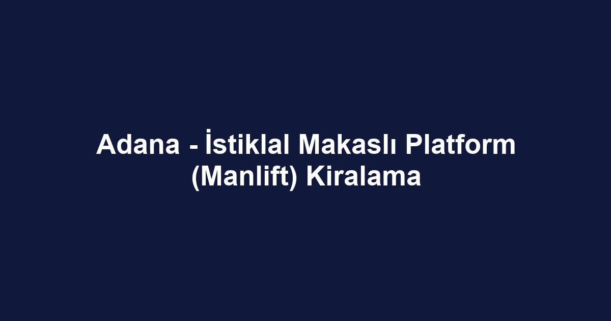 Adana - İstiklal Makaslı Platform (Manlift) Kiralama