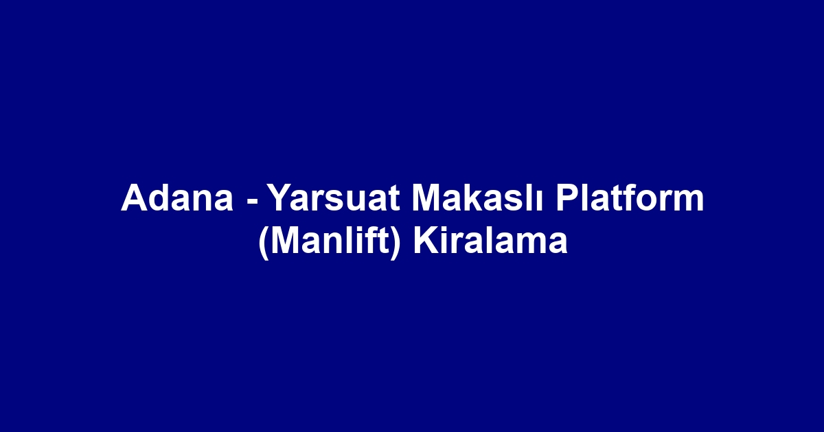 Adana - Yarsuat Makaslı Platform (Manlift) Kiralama