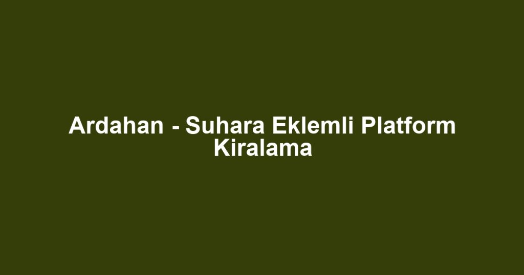 Ardahan - Suhara Eklemli Platform Kiralama