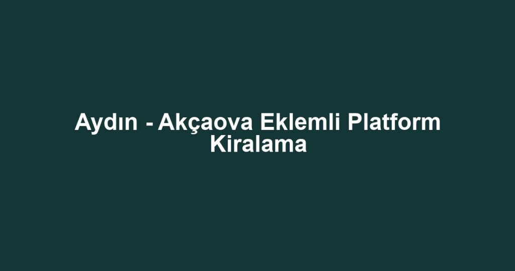 Aydın - Akçaova Eklemli Platform Kiralama