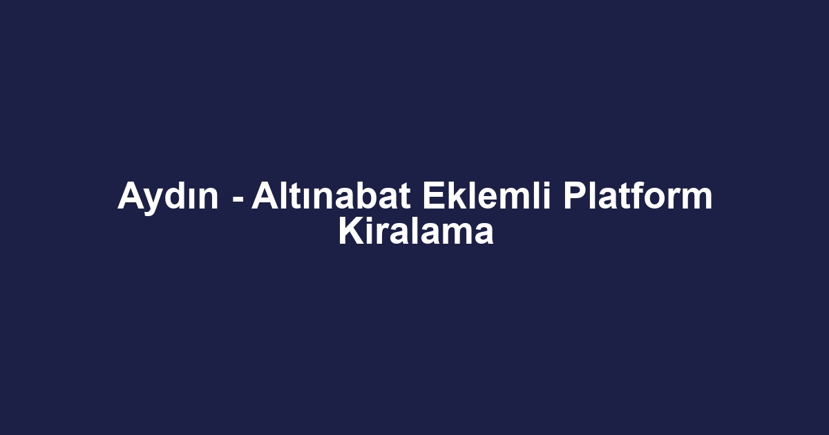 Aydın - Altınabat Eklemli Platform Kiralama