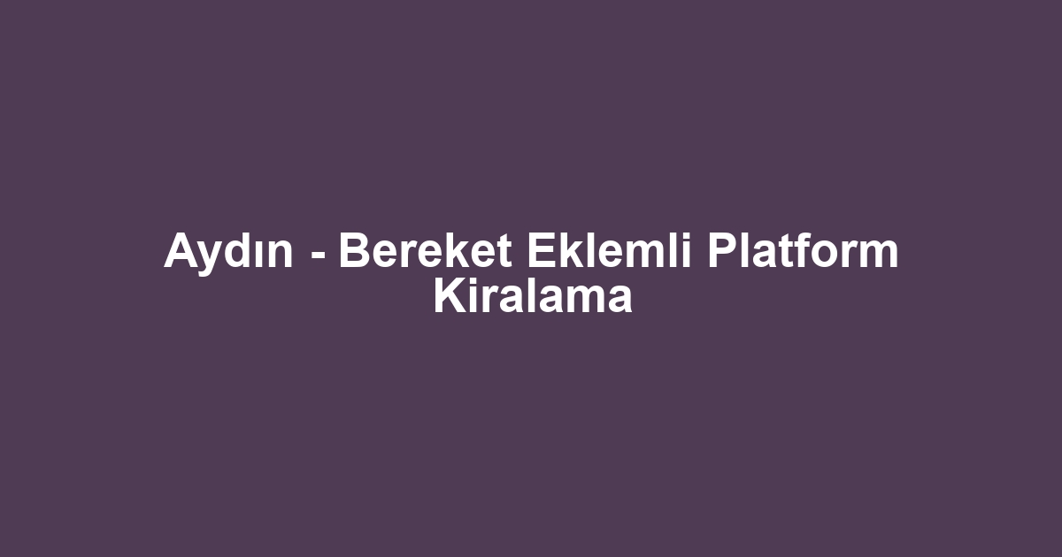 Aydın - Bereket Eklemli Platform Kiralama