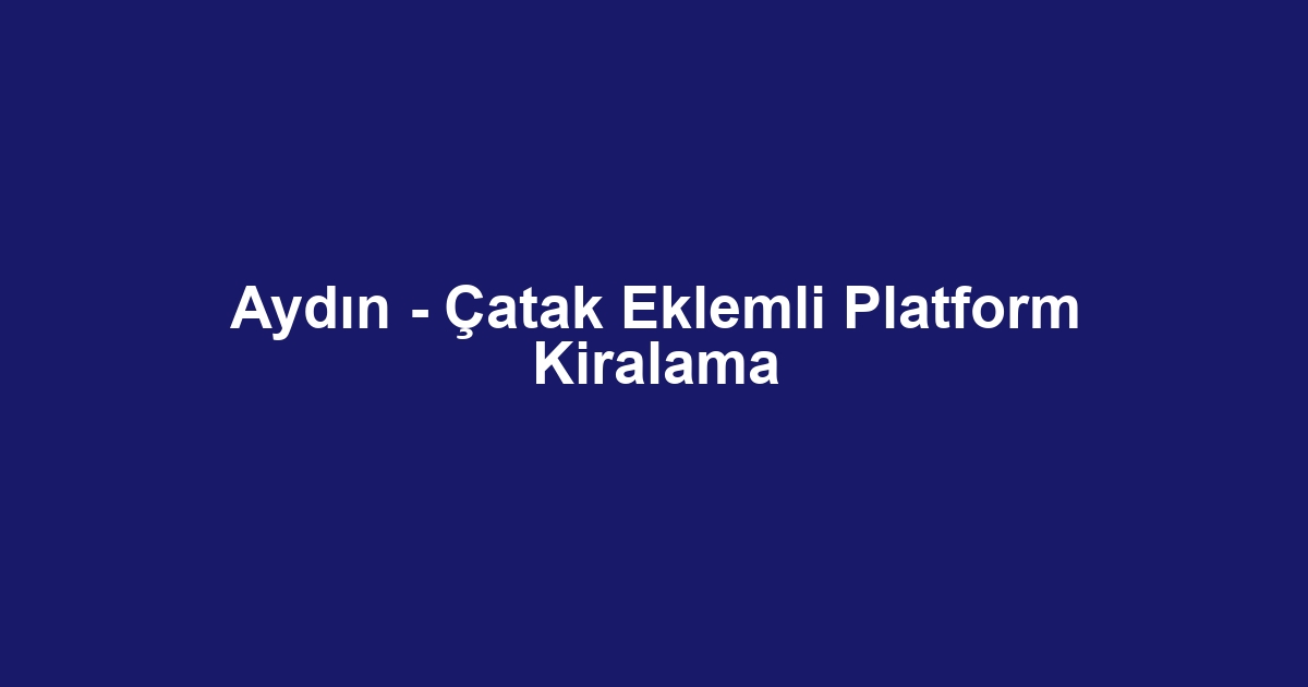 Aydın - Çatak Eklemli Platform Kiralama