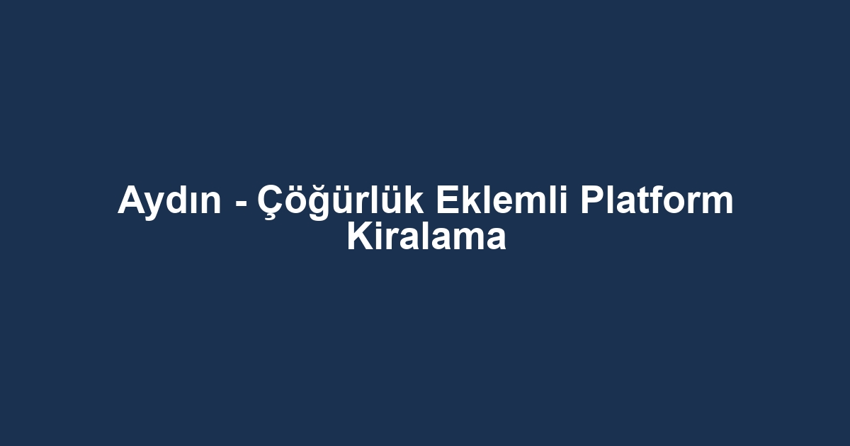 Aydın - Çöğürlük Eklemli Platform Kiralama