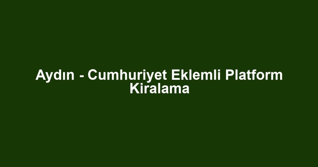 Aydın - Cumhuriyet Eklemli Platform Kiralama