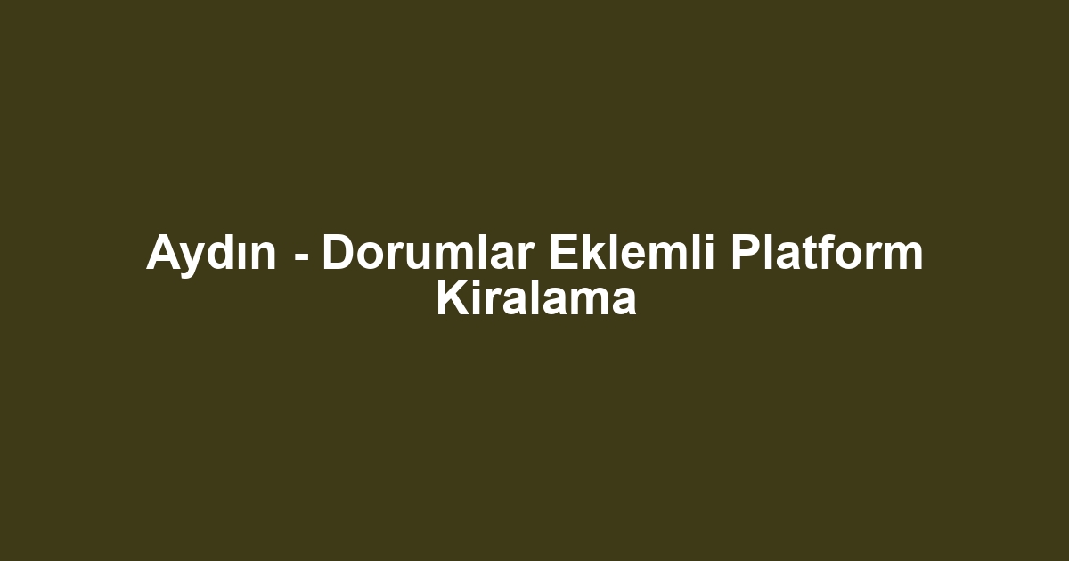Aydın - Dorumlar Eklemli Platform Kiralama
