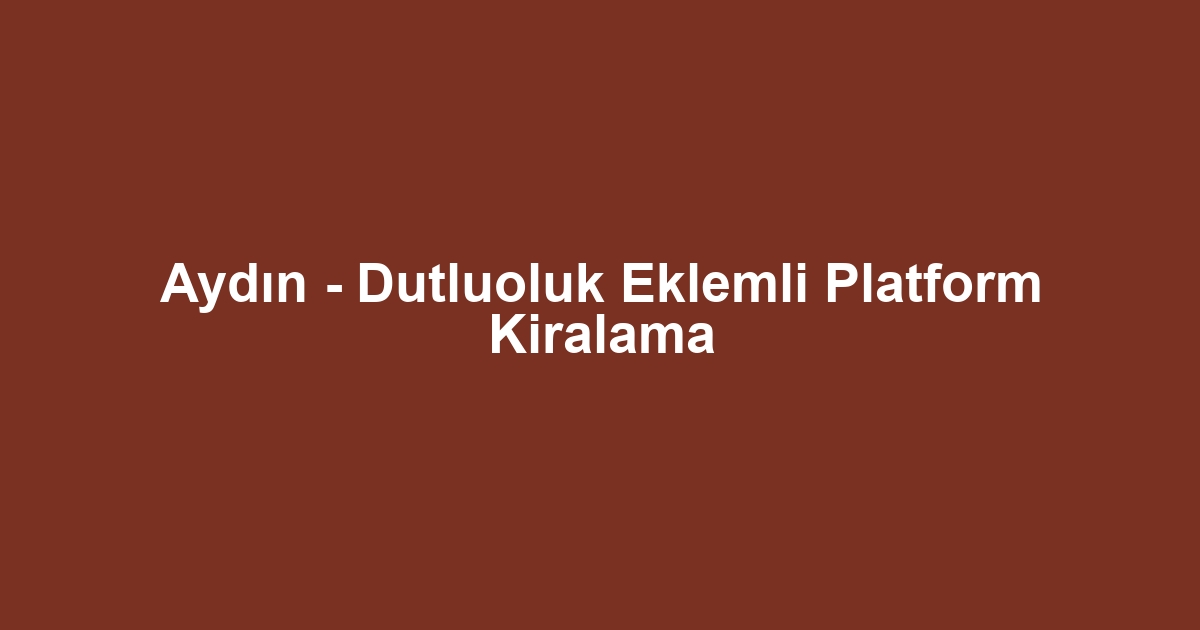 Aydın - Dutluoluk Eklemli Platform Kiralama
