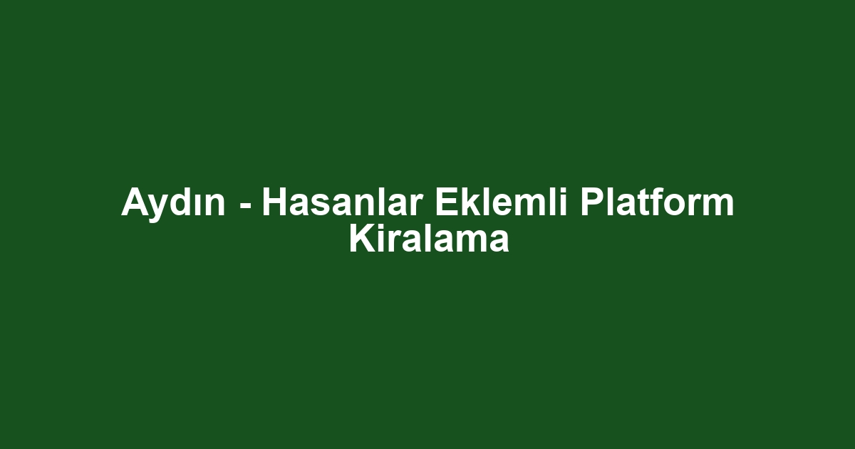 Aydın - Hasanlar Eklemli Platform Kiralama