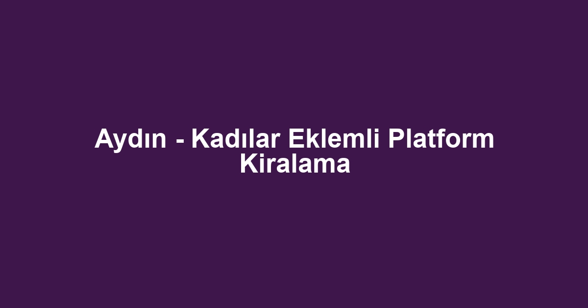 Aydın - Kadılar Eklemli Platform Kiralama